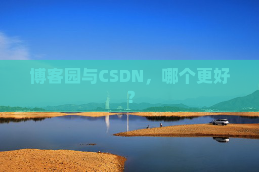 博客园与CSDN，哪个更好？
