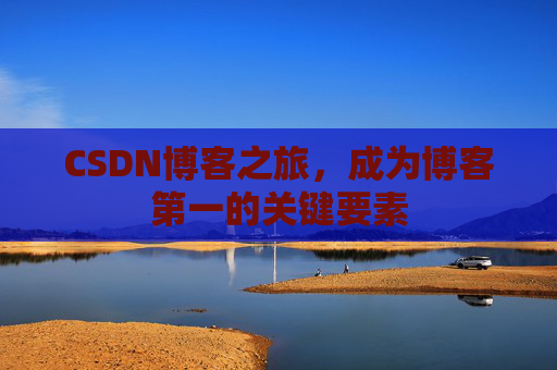 CSDN博客之旅，成为博客第一的关键要素